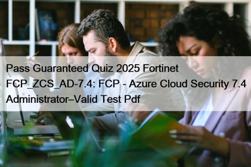 Pass Guaranteed Quiz 2025 Fortinet FCP_ZCS_AD-7.4: FCP - ...